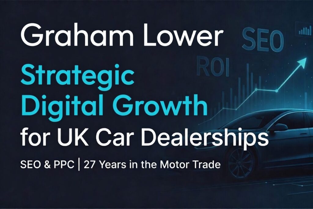 Graham Lower – SEO & PPC for UK Car Dealerships specialist with 27 years in the motor trade